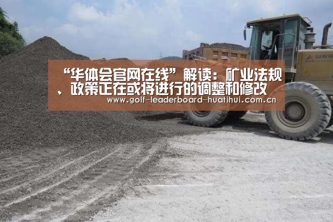 “华体会官网在线”解读:矿业法规、政策正在或将进行的调整和修改(图3) 华体会登陆